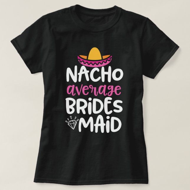 Nacho average Bridesmaid Funny Bach party Gift T-Shirt (Design Front)