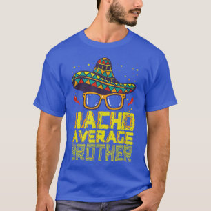 Nacho Average Brother New Big Bro Funny Cinco De M T-Shirt