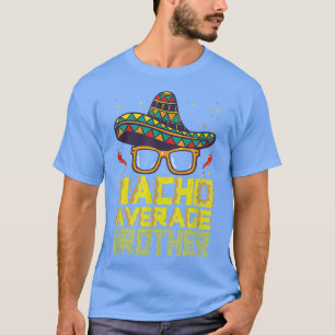 Nacho Average Brother New Big Bro Funny Cinco De M T-Shirt
