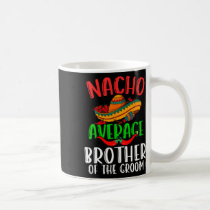 Nacho Average Brother Of The Groom Funny Cinco De Coffee Mug