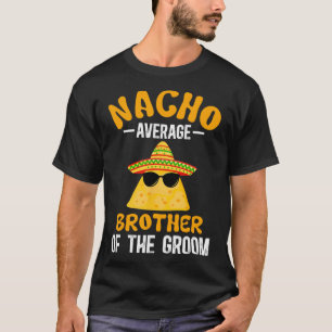 Nacho Average Brother Of The Groom Funny Groom's B T-Shirt