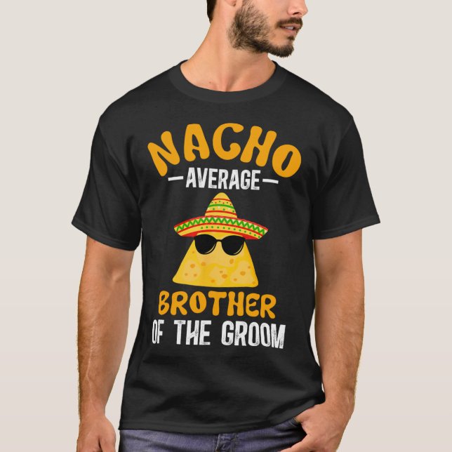 Nacho Average Brother Of The Groom Funny Groom's B T-Shirt (Front)