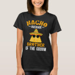 Nacho Average Brother Of The Groom Funny Groom's B T-Shirt<br><div class="desc">Nacho Average Brother Of The Groom Funny Groom's Brother</div>