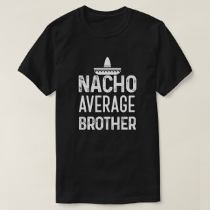 Nacho average Brother shirt Funny Bro Saying Gift