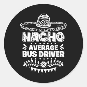 Nacho Average Bus Driver Fun Gift Cinco De Mayo  Classic Round Sticker