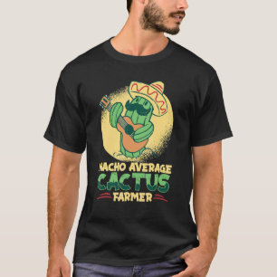 Nacho Average Cactus Farmer Succulent Gardener Ca T-Shirt