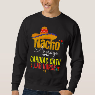Nacho Average Cardiac Cath Lab Nurse Cinco De Mayo Sweatshirt