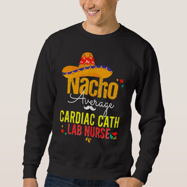 Nacho Average Cardiac Cath Lab Nurse Cinco De Mayo Sweatshirt (Front)