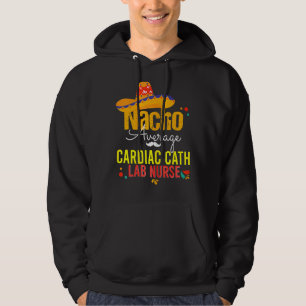 Nacho Average Cardiac Cath Labs Nurse Cinco De May Hoodie