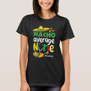 Nacho Average Cardiac Nurse Cinco De Mayo Mexican T-Shirt