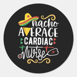 Nacho Average Cardiac Nurse Rn Mexican Fiesta Cinc Classic Round Sticker