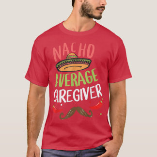 Nacho Average Caregiver Sombrero Beard Cinco de Ma T-Shirt
