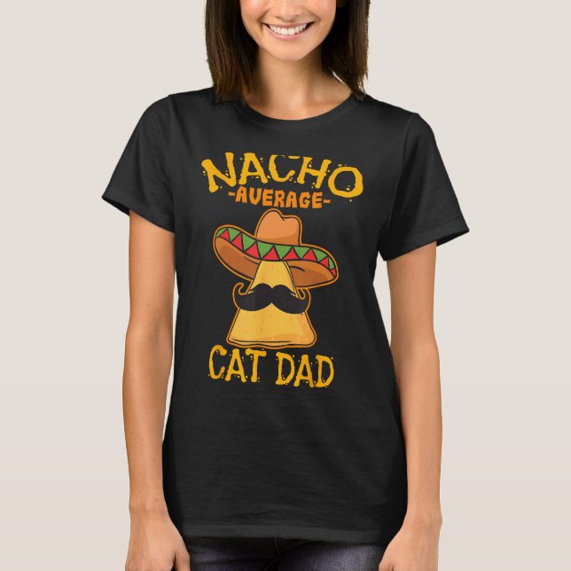 Nacho Average Cat Dad Daddy Lover Owner Cinco de M T-Shirt (Front)
