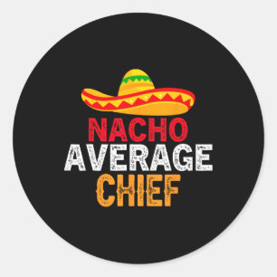 Nacho Average Chief Fathers Day Mexican Matching F Classic Round Sticker