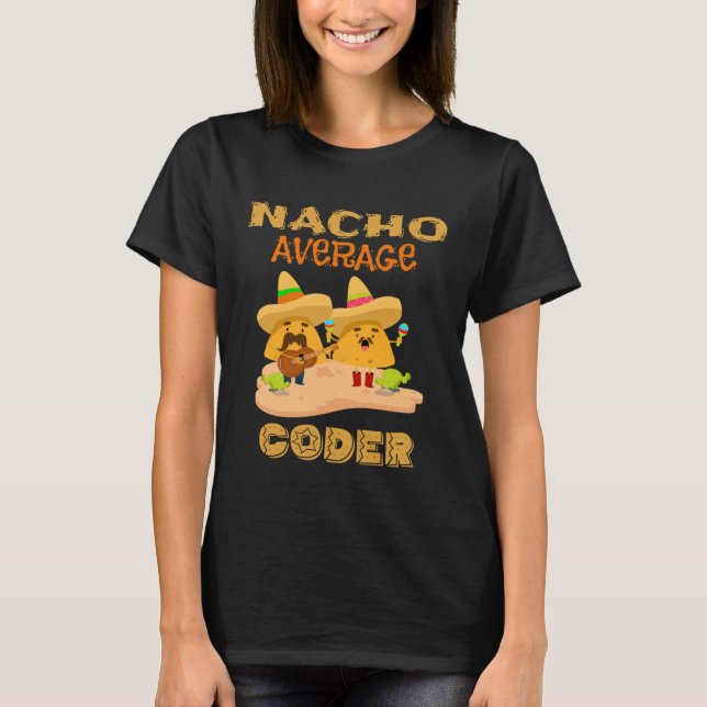 Nacho Average Coder  Computer Coding Nerdy Geek T-Shirt (Front)