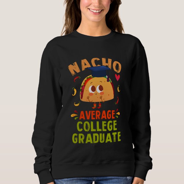 Nacho Average College Graduate Funny Taco Grad Sen Sweatshirt (Front)