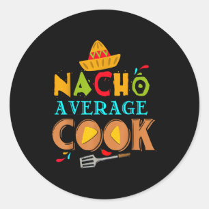 Nacho Average Cook Funny Cooking Funny Cooking Quo Classic Round Sticker