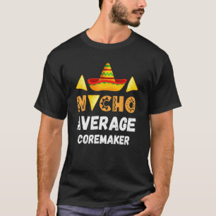 Nacho Average Coremaker Coworker Going Away Office T-Shirt