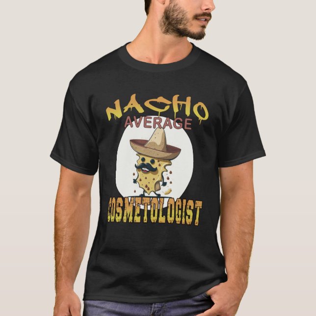 Nacho Average Cosmetologist Stylist appreciation w T-Shirt (Front)