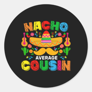 Nacho Average Cousin Funny Mexican Cinco De Mayo F Classic Round Sticker