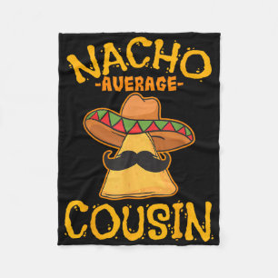 Nacho Average Cousin Mexican Dish Cuz Cinco De May Fleece Blanket
