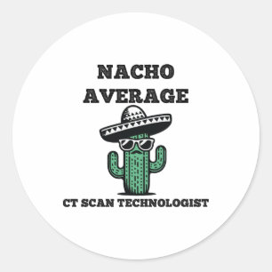 Nacho Average Ct Scan Technologist Mexican Cinco D Classic Round Sticker