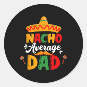 Nacho Average Dad Cinco De Mayo Mexican Matching F Classic Round Sticker
