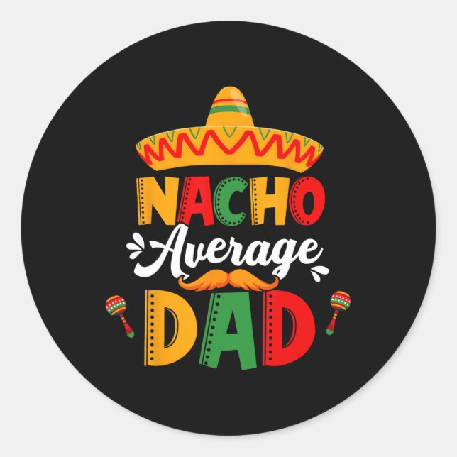 Nacho Average Dad Cinco De Mayo Mexican Matching F Classic Round Sticker (Front)