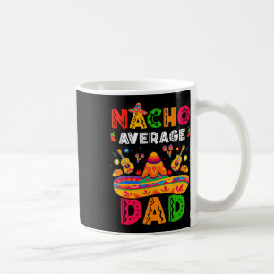 Nacho Average Dad Cinco De Mayo Mexican Matching F Coffee Mug