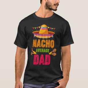 Nacho Average Dad Father Papa Mexican Sombrero Cin T-Shirt