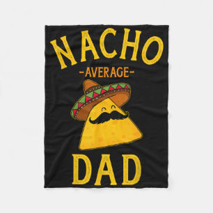 Nacho Average Dad For Cinco De Mayo And Fathers Da Fleece Blanket