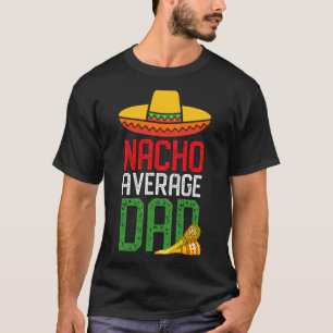 Nacho Average Dad Funny Cinco De Mayo Fathers Day  T-Shirt
