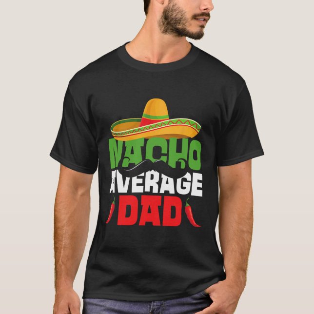 Nacho Average Dad Funny Cinco De Mayo Mexican Fies T-Shirt (Front)