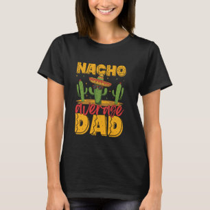 Nacho Average Dad Funny Mexican Food Pun T-Shirt