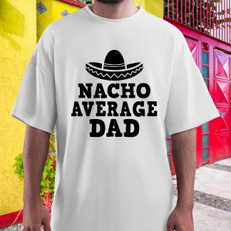 Nacho Average Dad Funny Mexican Food T-Shirt