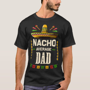 Nacho Average Dad Mexican Cinco de Mayo   for Dad T-Shirt