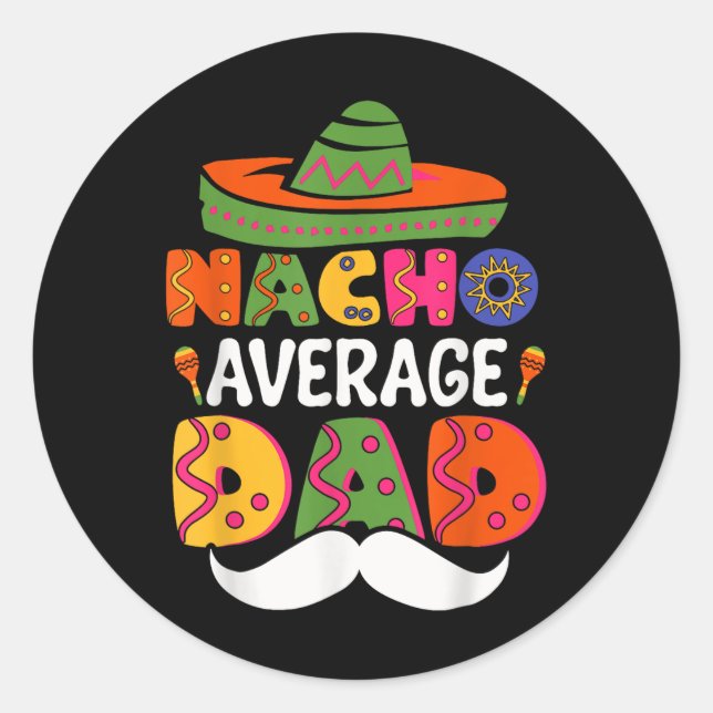 Nacho Average Dad Mexican Daddy Cinco De Mayo Fath Classic Round Sticker (Front)