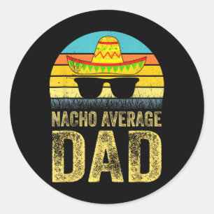 Nacho Average Dad Mexican Daddy Cinco De Mayo Fath Classic Round Sticker