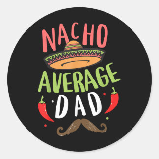 Nacho Average Dad Mexican Daddy Cinco De Mayo Fath Classic Round Sticker