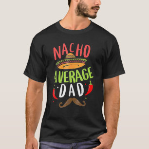 Nacho Average Dad Mexican Daddy Cinco De Mayo Fath T-Shirt