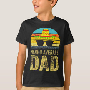Nacho Average Dad Mexican Daddy Cinco De Mayo Fath T-Shirt