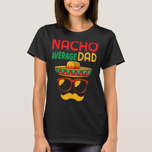 Nacho Average Dad Mexican Father  Cinco De Mayo Da T-Shirt (Front)