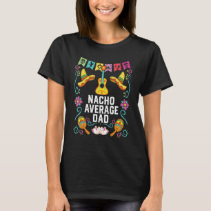 Nacho Average Dad Mexican Food Fathers Day Mexico T-Shirt