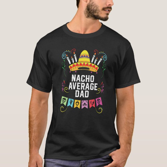 Nacho Average Dad Mexican Food Fathers Day Mexico  T-Shirt (Front)
