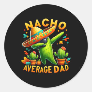 Nacho Average Dad Mexican Immigrant Funny Cinco De Classic Round Sticker