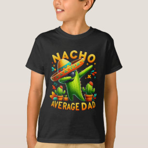 Nacho Average Dad Mexican Immigrant Funny Cinco De T-Shirt