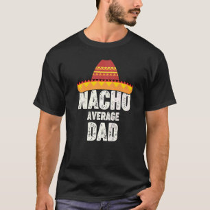 Nacho Average Dad Papa Mexican Fiesta Sombrero Cin T-Shirt