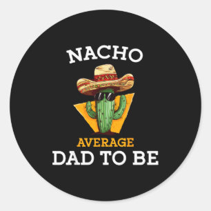 Nacho Average Dad To Be Funny Mexican New Dad Expe Classic Round Sticker