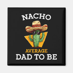 Nacho Average Dad To Be Funny Mexican New Dad Expe Magnet