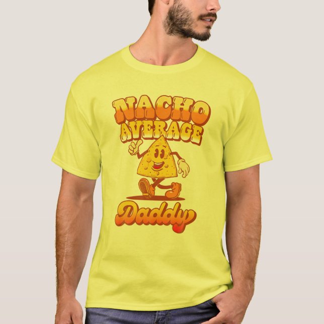 "Nacho" Average Daddy! Funny Fathers Day Food Love T-Shirt (Front)